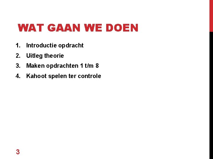 WAT GAAN WE DOEN 1. Introductie opdracht 2. Uitleg theorie 3. Maken opdrachten 1