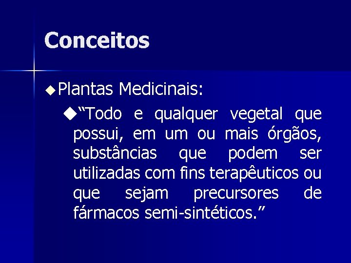 Conceitos Plantas Medicinais: “Todo e qualquer vegetal que possui, em um ou mais órgãos,