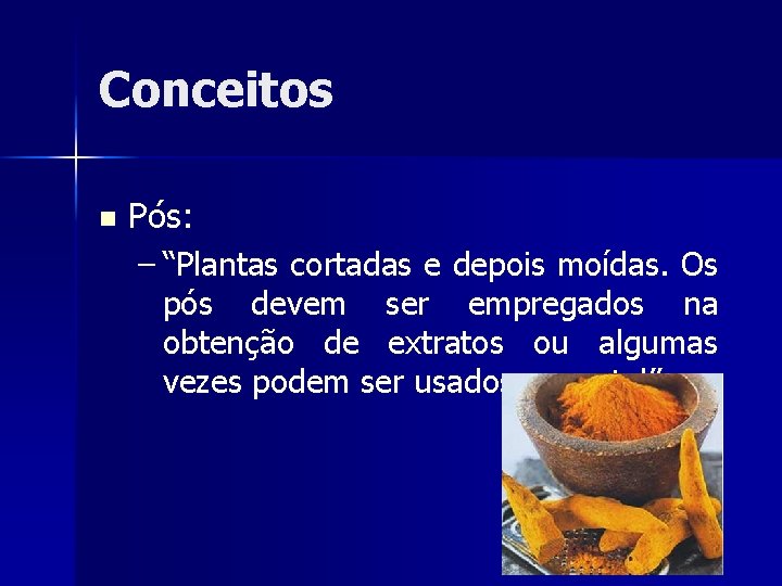 Conceitos n Pós: – “Plantas cortadas e depois moídas. Os pós devem ser empregados