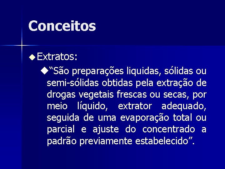 Conceitos Extratos: “São preparações liquidas, sólidas ou semi-sólidas obtidas pela extração de drogas vegetais