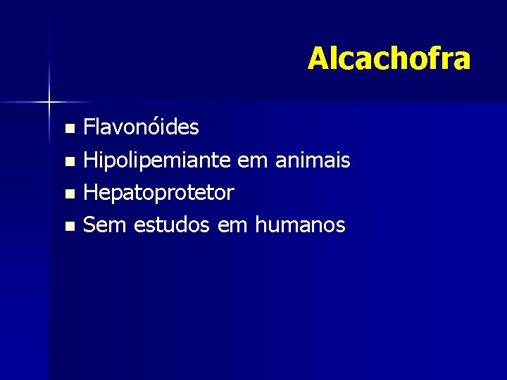 Alcachofra Flavonóides n Hipolipemiante em animais n Hepatoprotetor n Sem estudos em humanos n