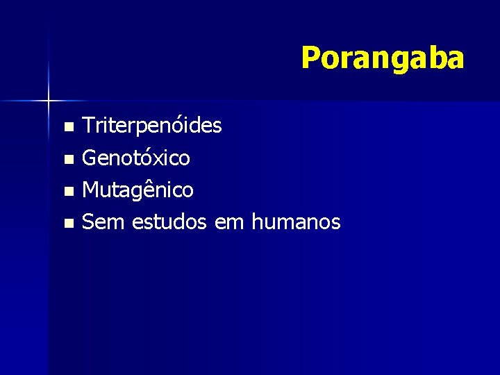 Porangaba Triterpenóides n Genotóxico n Mutagênico n Sem estudos em humanos n 