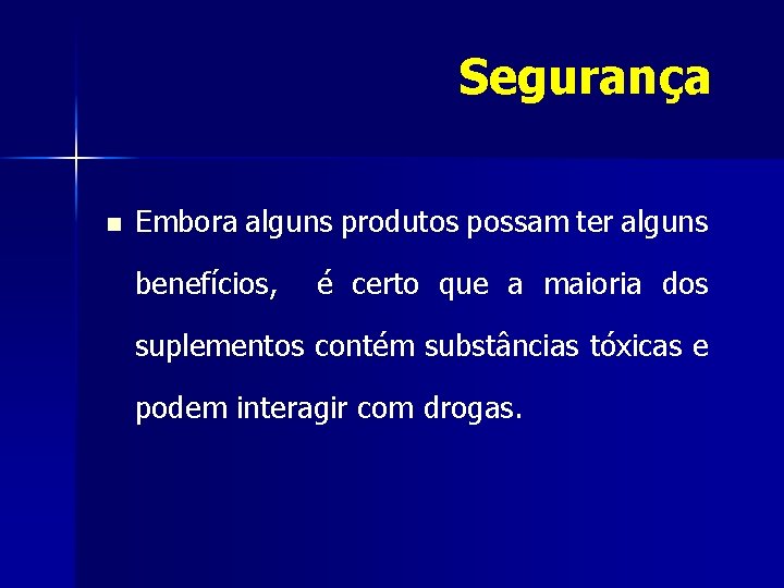 Segurança n Embora alguns produtos possam ter alguns benefícios, é certo que a maioria