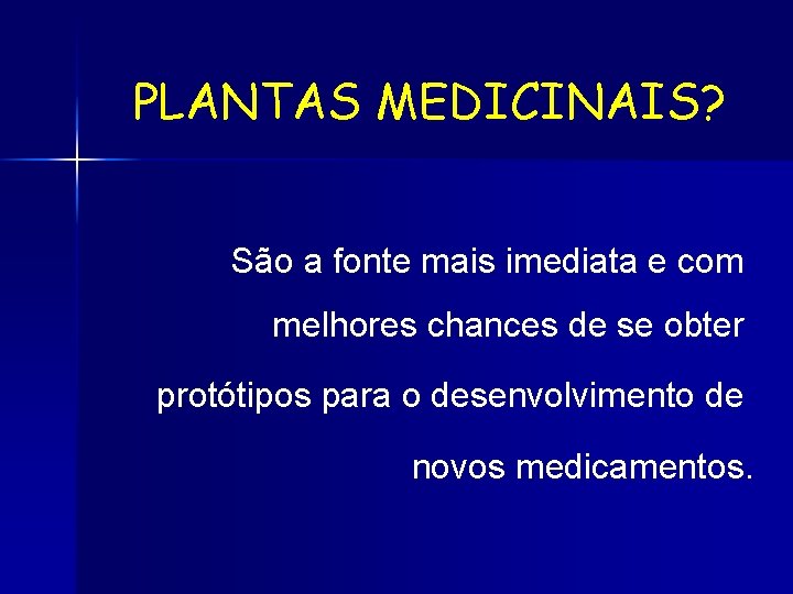 PLANTAS MEDICINAIS? São a fonte mais imediata e com melhores chances de se obter