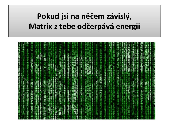 Pokud jsi na něčem závislý, Matrix z tebe odčerpává energii 