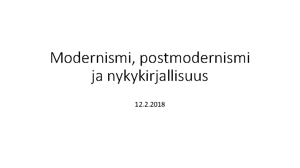 Modernismi, postmodernismi ja nykykirjallisuus 12. 2. 2018 