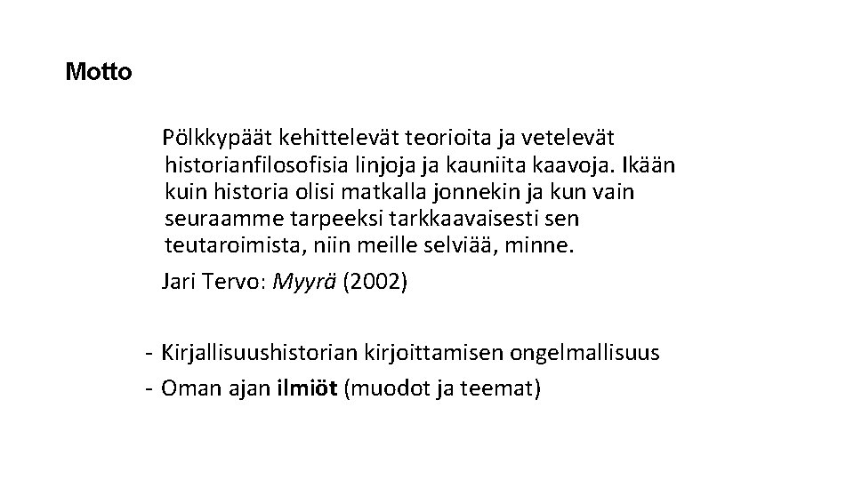 Motto Pölkkypäät kehittelevät teorioita ja vetelevät historianfilosofisia linjoja ja kauniita kaavoja. Ikään kuin historia