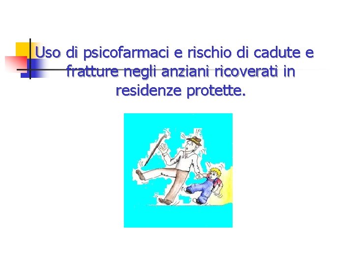 Uso di psicofarmaci e rischio di cadute e fratture negli anziani ricoverati in residenze