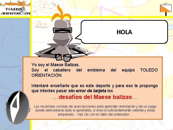 HOLA Yo soy el Maese Balizas. Soy el caballero del ORIENTACIÓN emblema del equipo