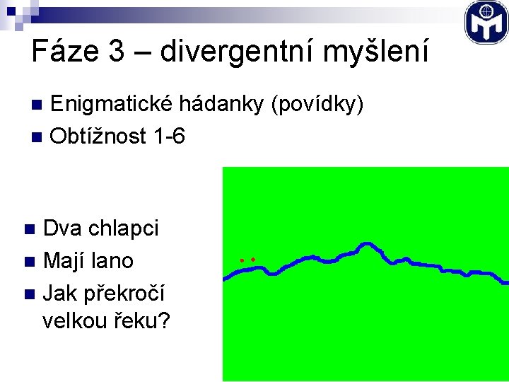 Fáze 3 – divergentní myšlení Enigmatické hádanky (povídky) n Obtížnost 1 -6 n Dva