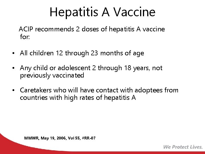 Hepatitis A Vaccine ACIP recommends 2 doses of hepatitis A vaccine for: • All