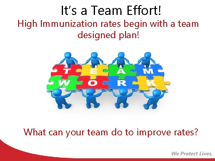 It’s a Team Effort! High Immunization rates begin with a team designed plan! What
