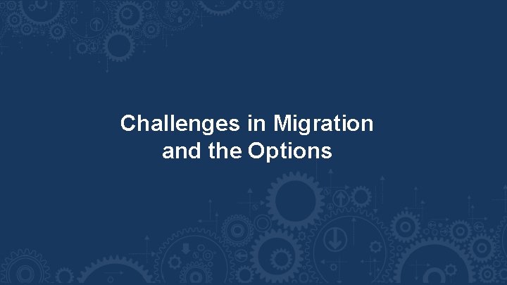 Challenges in Migration and the Options 