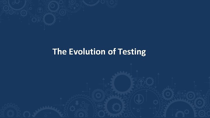 The Evolution of Testing 