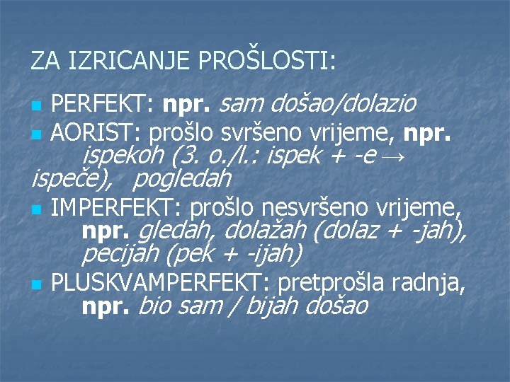 ZA IZRICANJE PROŠLOSTI: n n PERFEKT: npr. sam došao/dolazio AORIST: prošlo svršeno vrijeme, npr.