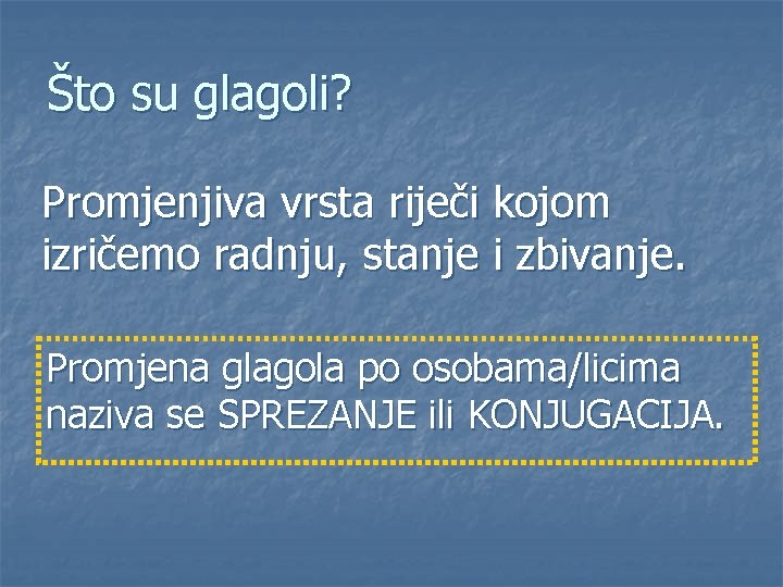 Što su glagoli? Promjenjiva vrsta riječi kojom izričemo radnju, stanje i zbivanje. Promjena glagola