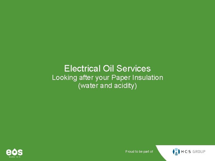 Electrical Oil Services Looking after your Paper Insulation (water and acidity) Proud to be