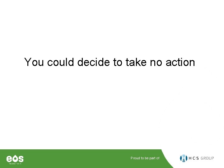 You could decide to take no action Proud to be part of 