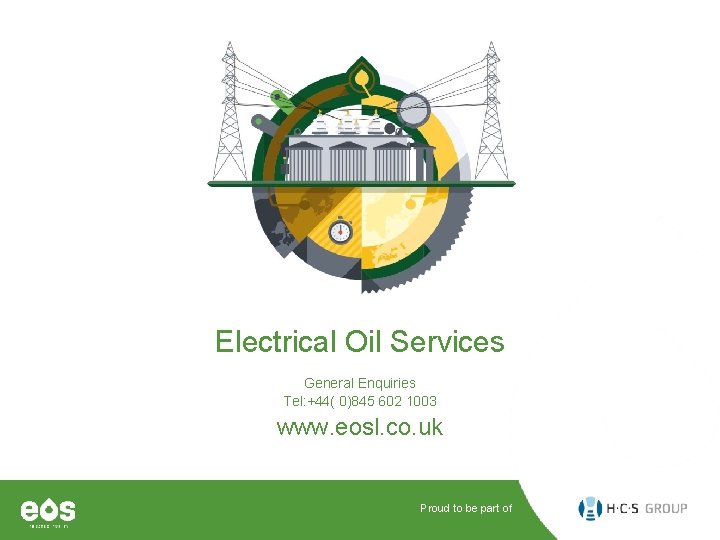 Electrical Oil Services General Enquiries Tel: +44( 0)845 602 1003 www. eosl. co. uk