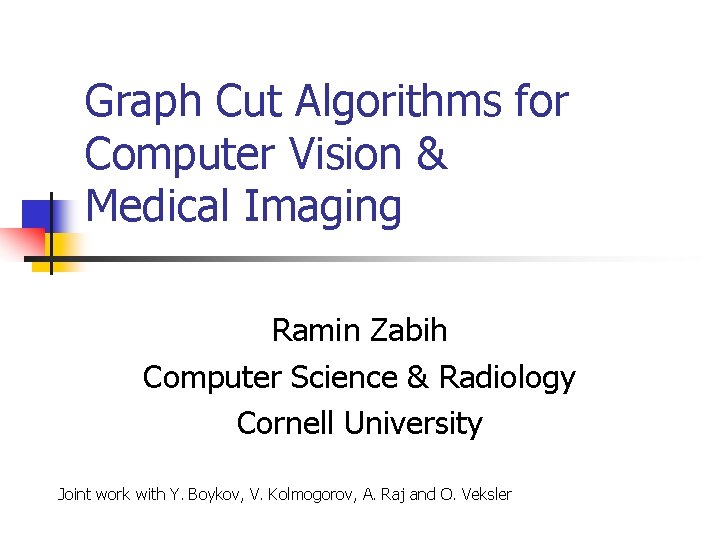 Graph Cut Algorithms for Computer Vision & Medical Imaging Ramin Zabih Computer Science &