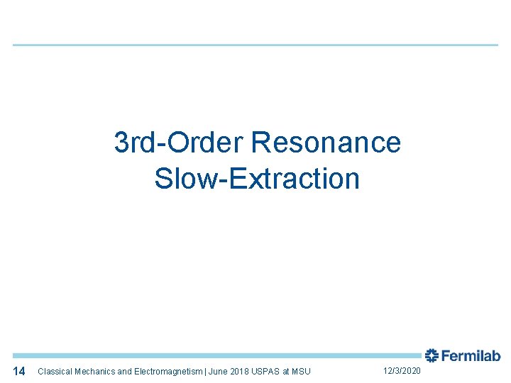 14 3 rd-Order Resonance Slow-Extraction 14 Classical Mechanics and Electromagnetism | June 2018 USPAS