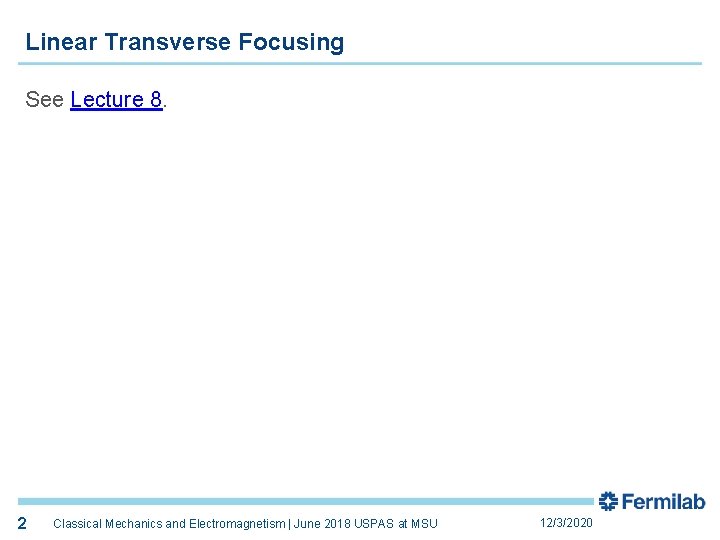 Linear Transverse Focusing See Lecture 8. 2 Classical Mechanics and Electromagnetism | June 2018