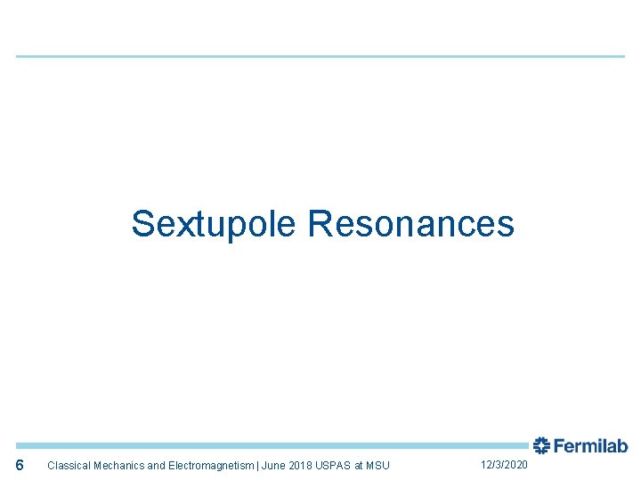 6 Sextupole Resonances 6 Classical Mechanics and Electromagnetism | June 2018 USPAS at MSU
