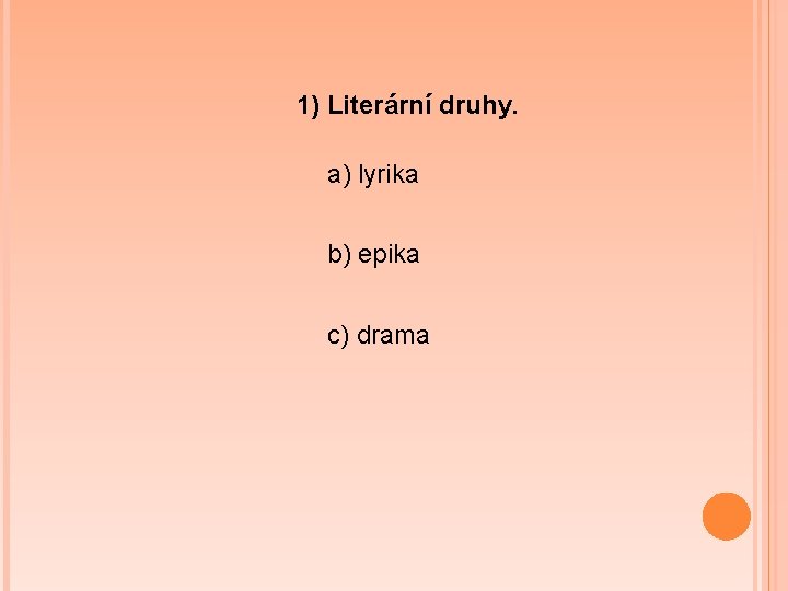 1) Literární druhy. a) lyrika b) epika c) drama 