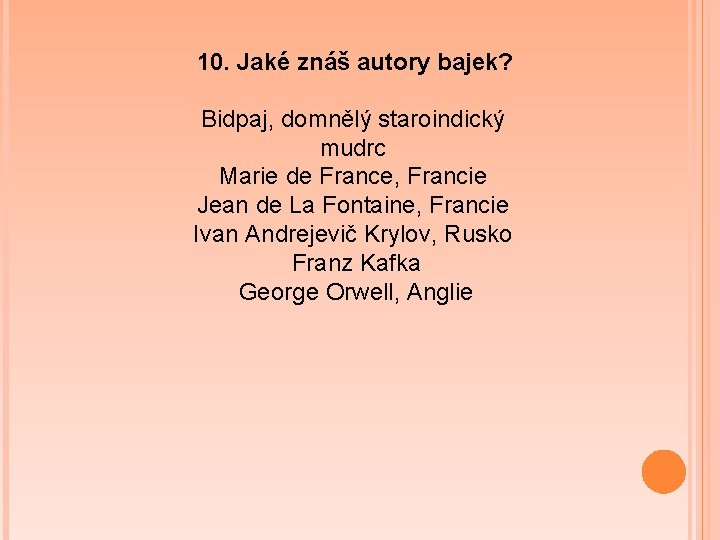 10. Jaké znáš autory bajek? Bidpaj, domnělý staroindický mudrc Marie de France, Francie Jean