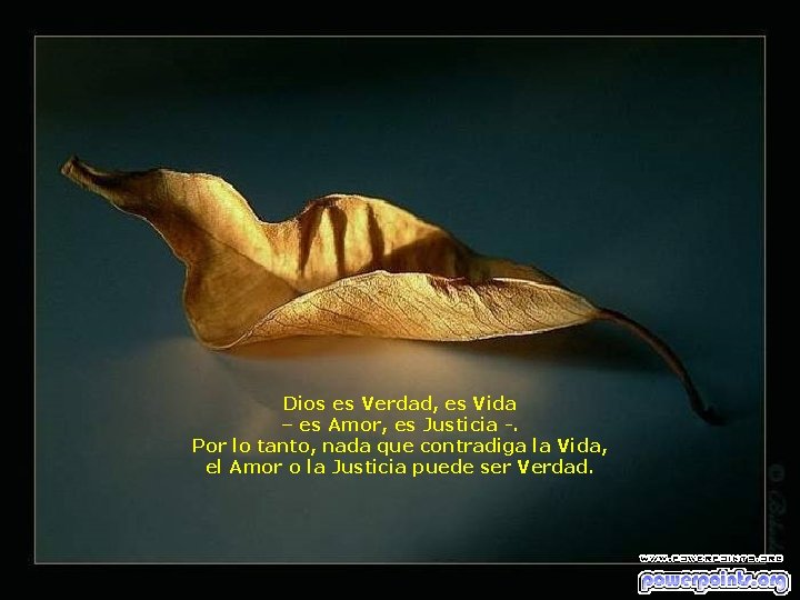 Dios es Verdad, es Vida – es Amor, es Justicia -. Por lo tanto, Dios es Verdad, es Vida – es Amor, es Justicia -. Por lo tanto,