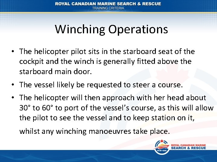 Winching Operations • The helicopter pilot sits in the starboard seat of the cockpit