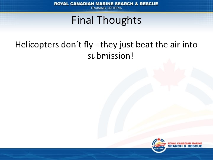 Final Thoughts Helicopters don’t fly - they just beat the air into submission! 