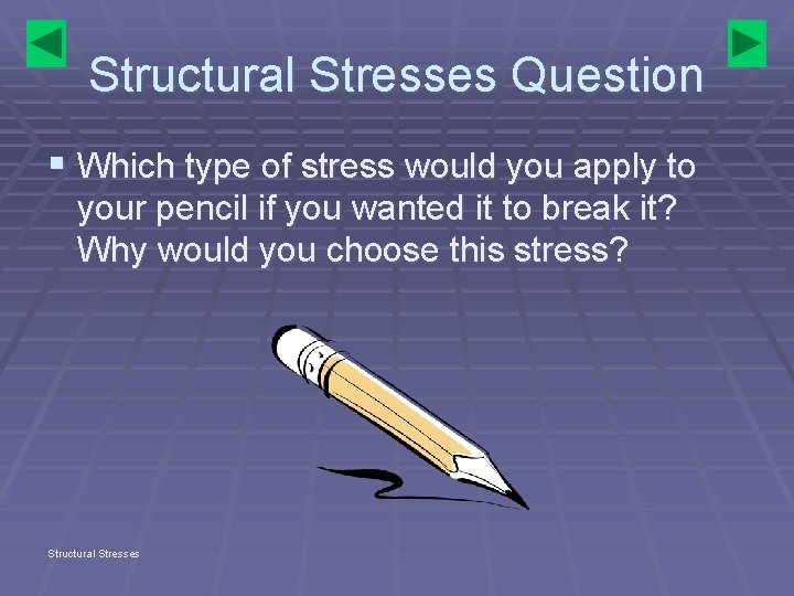 Structural Stresses Question § Which type of stress would you apply to your pencil