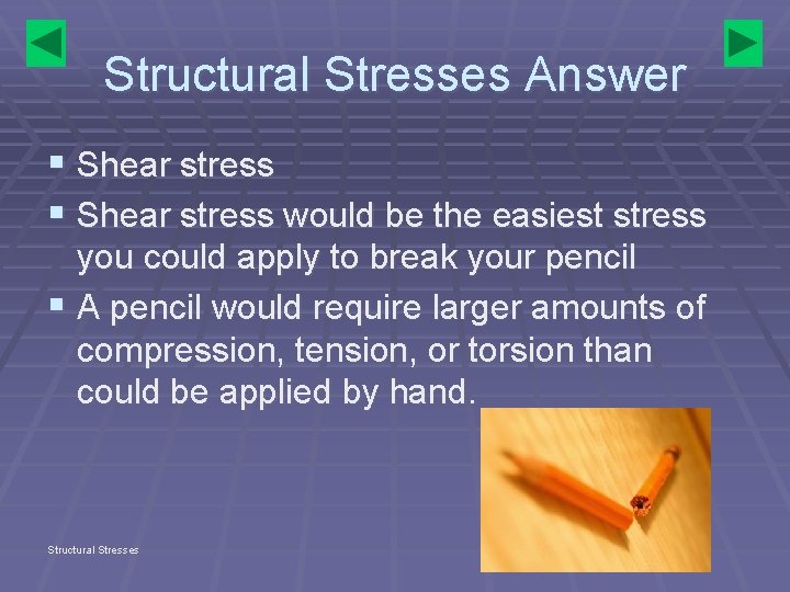Structural Stresses Answer § Shear stress would be the easiest stress you could apply