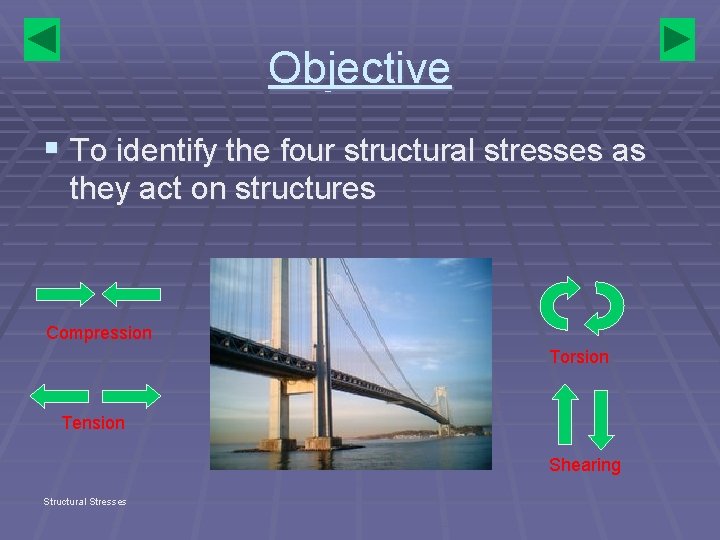 Objective § To identify the four structural stresses as they act on structures Compression