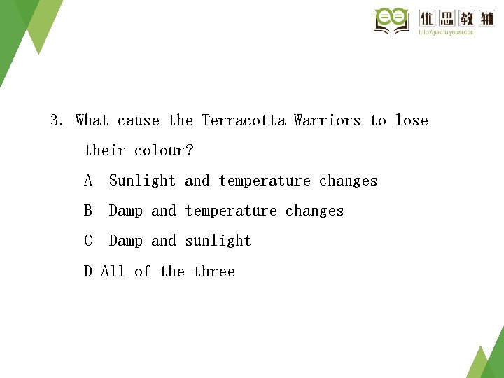 3. What cause the Terracotta Warriors to lose their colour? A Sunlight and temperature