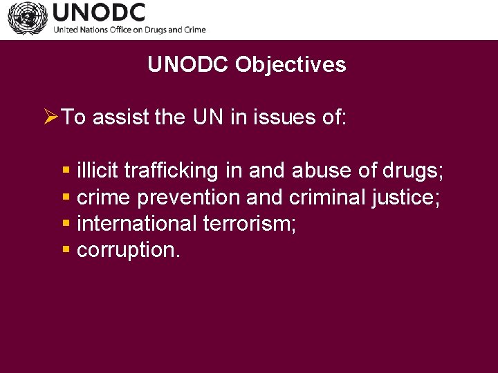 UNODC Objectives ØTo assist the UN in issues of: § illicit trafficking in and