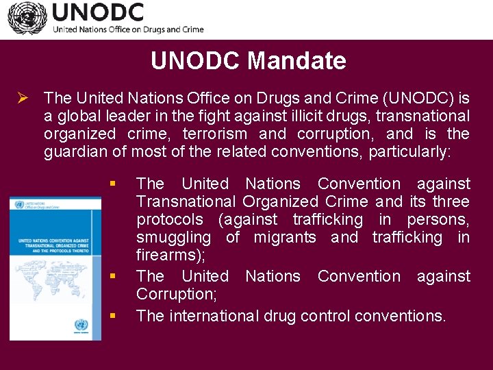 UNODC Mandate Ø The United Nations Office on Drugs and Crime (UNODC) is a