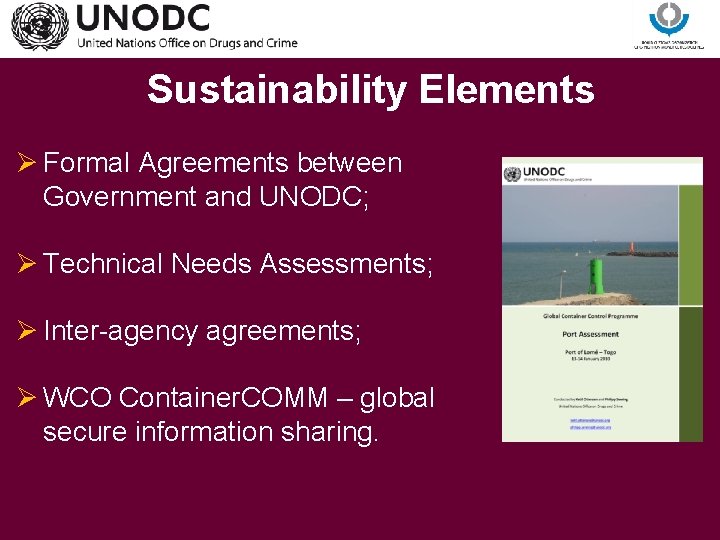 Sustainability Elements Ø Formal Agreements between Government and UNODC; Ø Technical Needs Assessments; Ø