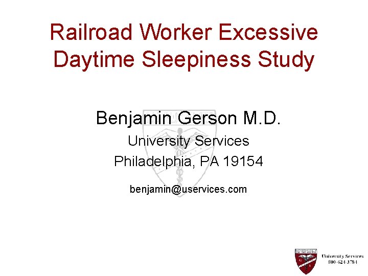 Railroad Worker Excessive Daytime Sleepiness Study Benjamin Gerson M. D. University Services Philadelphia, PA