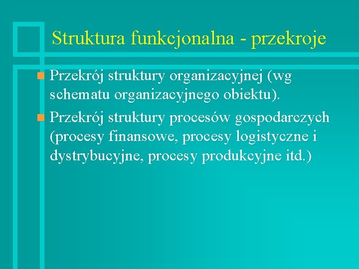 Struktura funkcjonalna - przekroje Przekrój struktury organizacyjnej (wg schematu organizacyjnego obiektu). n Przekrój struktury