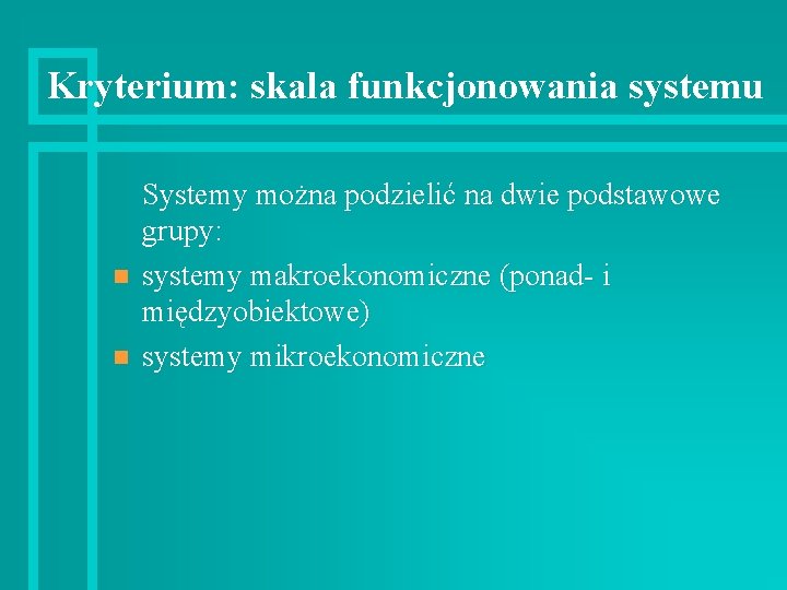 Kryterium: skala funkcjonowania systemu n n Systemy można podzielić na dwie podstawowe grupy: systemy
