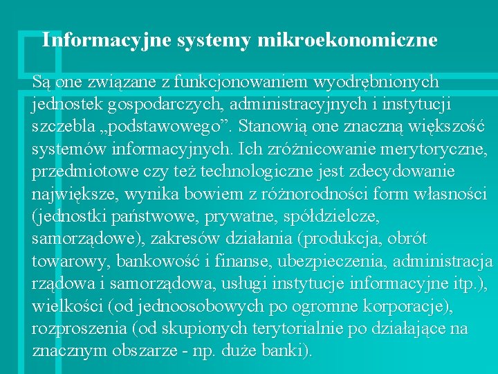 Informacyjne systemy mikroekonomiczne Są one związane z funkcjonowaniem wyodrębnionych jednostek gospodarczych, administracyjnych i instytucji
