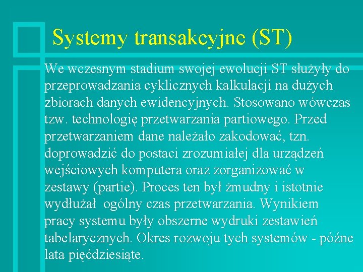 Systemy transakcyjne (ST) We wczesnym stadium swojej ewolucji ST służyły do przeprowadzania cyklicznych kalkulacji