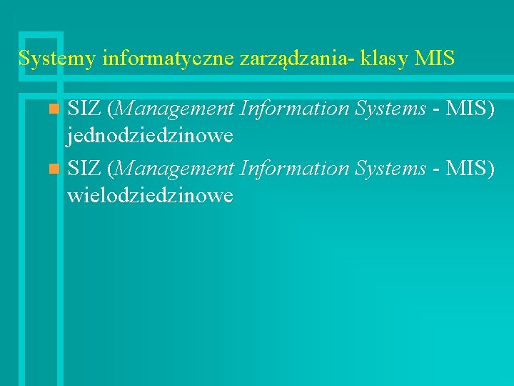 Systemy informatyczne zarządzania- klasy MIS SIZ (Management Information Systems - MIS) jednodziedzinowe n SIZ