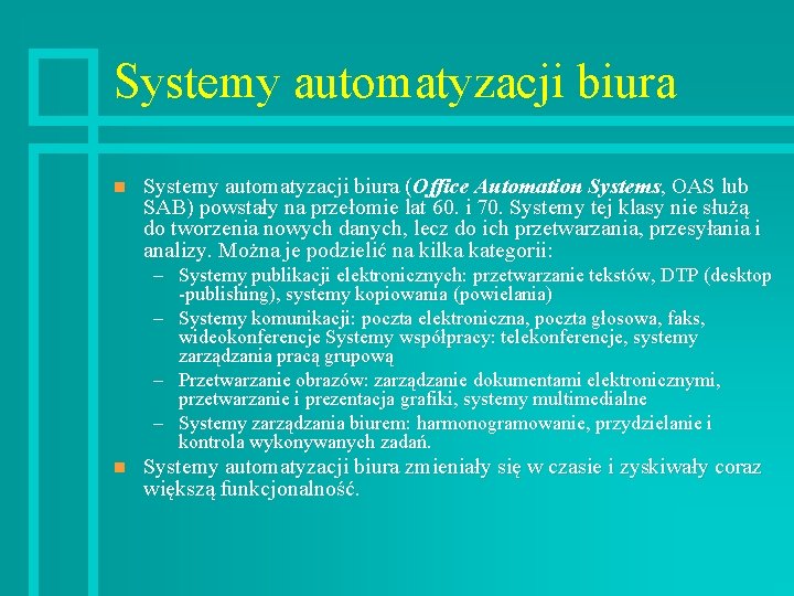 Systemy automatyzacji biura n Systemy automatyzacji biura (Office Automation Systems, OAS lub SAB) powstały