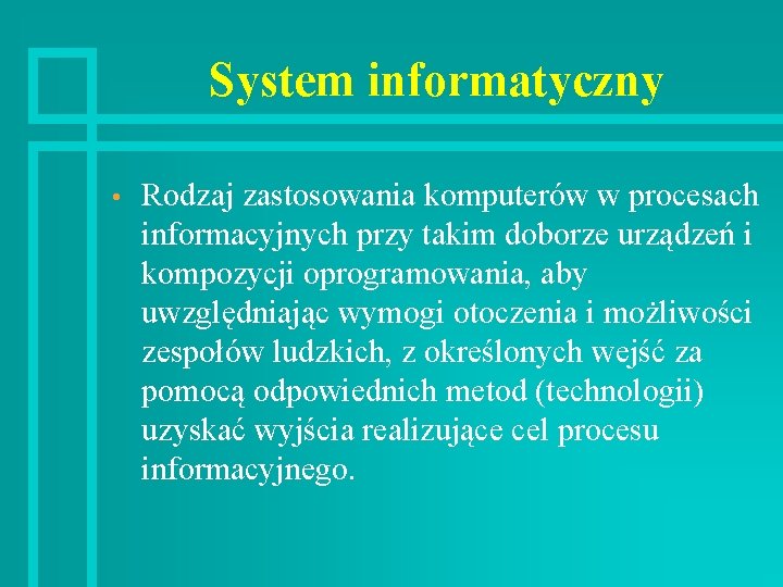 System informatyczny • Rodzaj zastosowania komputerów w procesach informacyjnych przy takim doborze urządzeń i