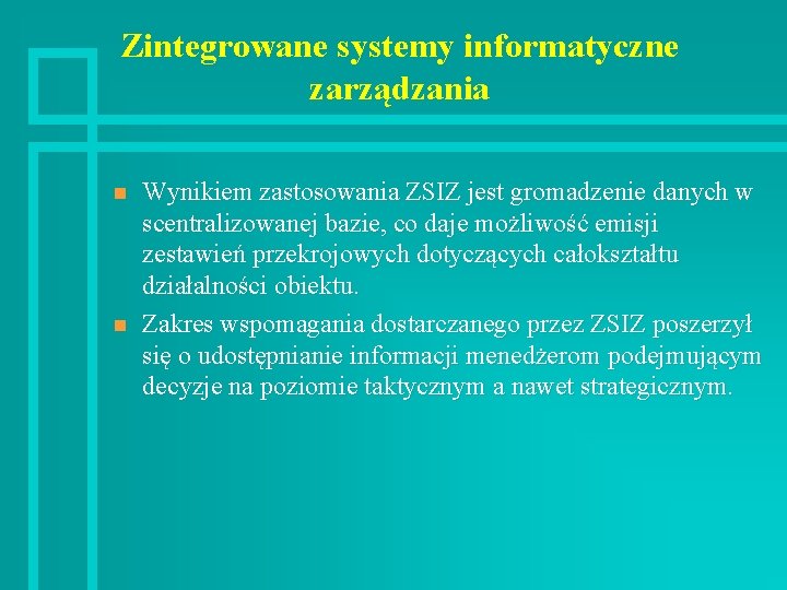 Zintegrowane systemy informatyczne zarządzania n n Wynikiem zastosowania ZSIZ jest gromadzenie danych w scentralizowanej