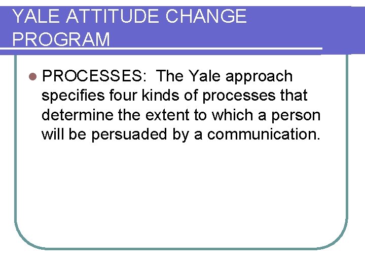 YALE ATTITUDE CHANGE PROGRAM l PROCESSES: The Yale approach specifies four kinds of processes