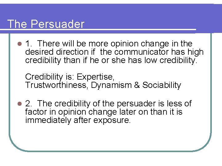 The Persuader l 1. There will be more opinion change in the desired direction